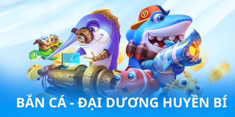 Khám phá đại dương phong phú tại sảnh bắn cá hấp dẫn