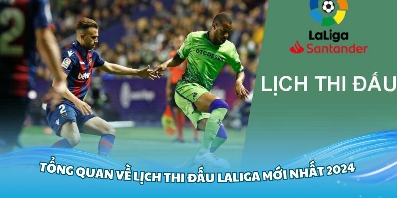 Tổng quan về lịch thi đấu Laliga mới nhất 2024